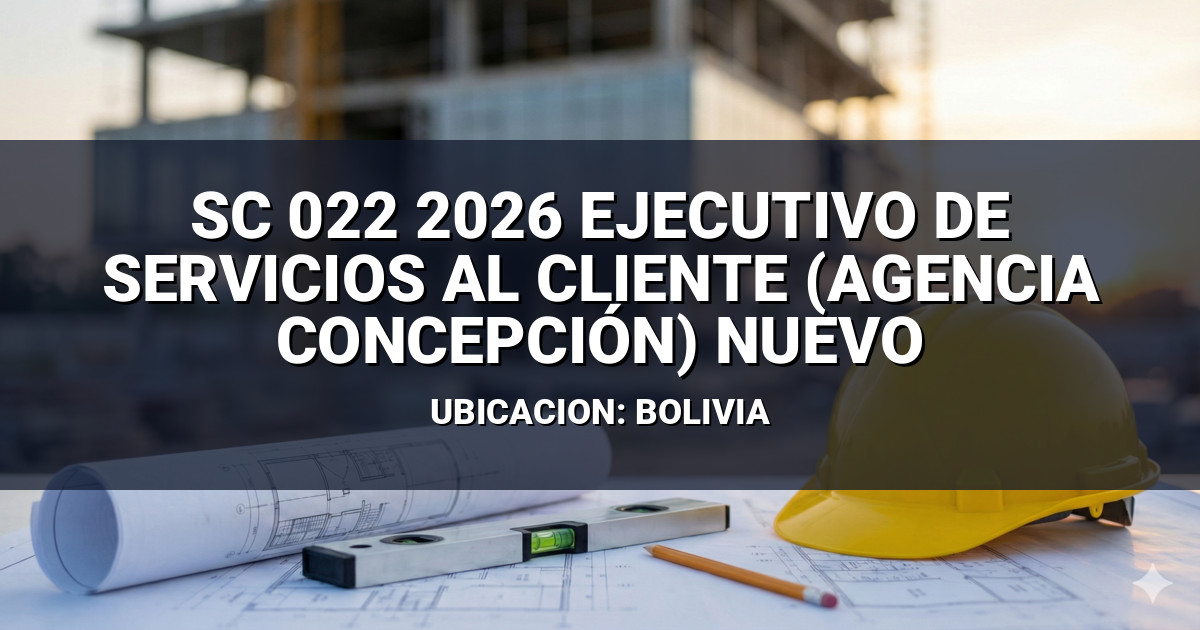 SC – 022 – 2026 EJECUTIVO DE SERVICIOS AL CLIENTE (AGENCIA CONCEPCIÓN ...